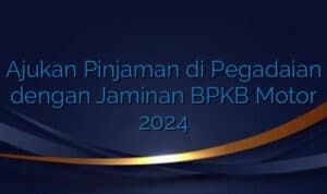 Ajukan Pinjaman di Pegadaian dengan Jaminan BPKB Motor 2024