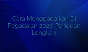 Cara Menggadaikan Di Pegadaian 2024: Panduan Lengkap