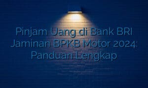 Pinjam Uang di Bank BRI Jaminan BPKB Motor 2024: Panduan Lengkap